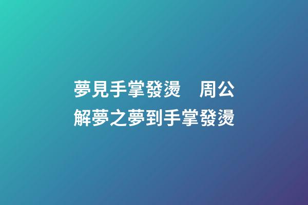 夢見手掌發燙　周公解夢之夢到手掌發燙